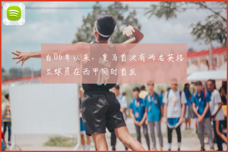 自06年以来，皇马首次有两名英格兰球员在西甲同时首发