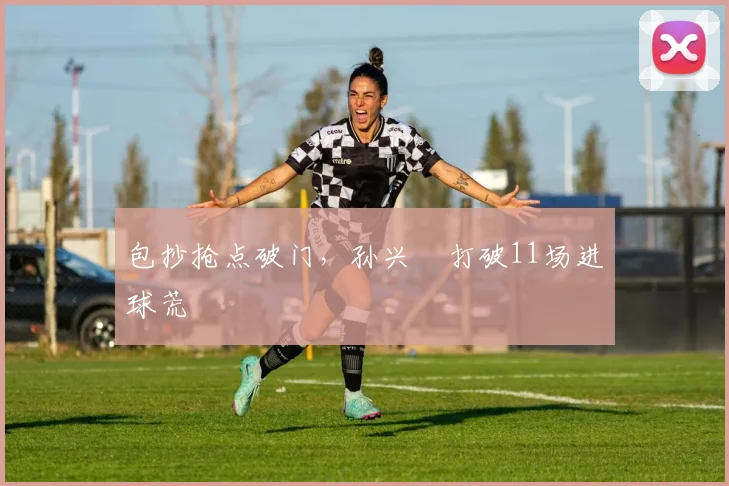 包抄抢点破门，孙兴慜打破11场进球荒