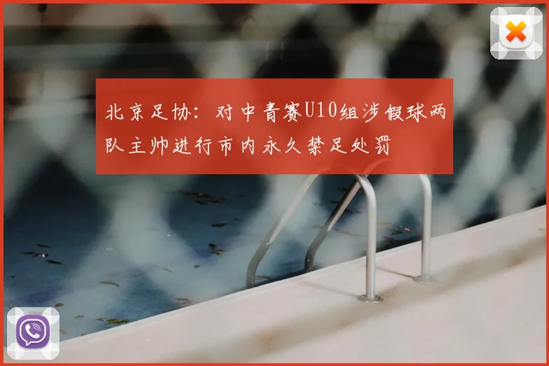 北京足协：对中青赛U10组涉假球两队主帅进行市内永久禁足处罚