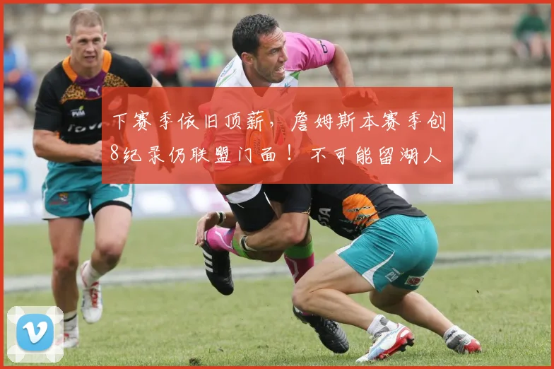 下赛季依旧顶薪，詹姆斯本赛季创8纪录仍联盟门面 ！不可能留湖人